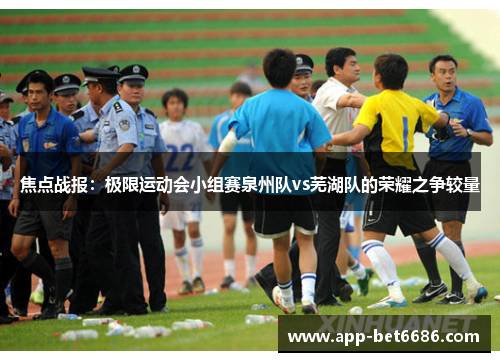 焦点战报：极限运动会小组赛泉州队vs芜湖队的荣耀之争较量
