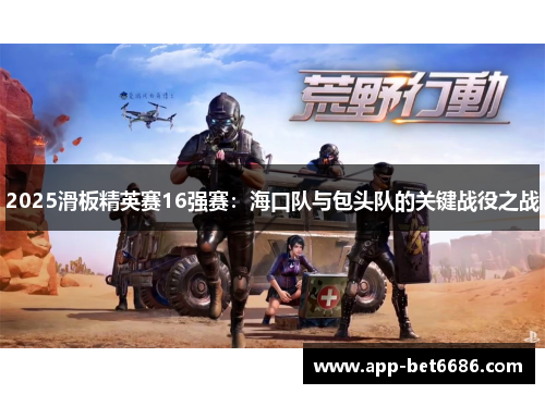2025滑板精英赛16强赛：海口队与包头队的关键战役之战