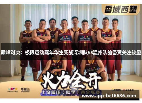 巅峰对决：极限运动嘉年华生死战深圳队vs温州队的备受关注较量